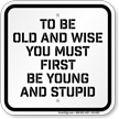 Be Young And Stupid Funny Safety Sign
