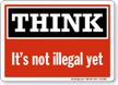 Think Its Not Illegal Yet Think Sign
